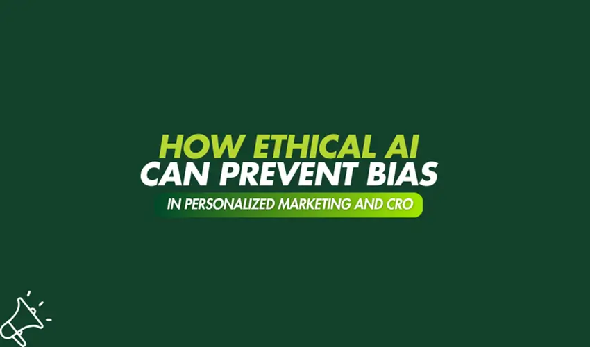 How Ethical AI Can Prevent Bias in Personalized Marketing and CRO
